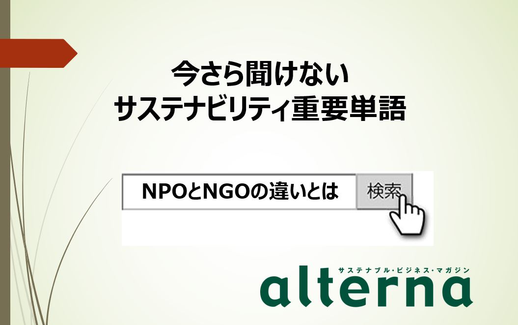 サステナビリティ重要単語：NPOとNGOの違いとは オルタナ