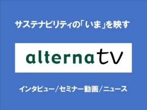 サステナビリティの「いま」を映す「オルタナTV」